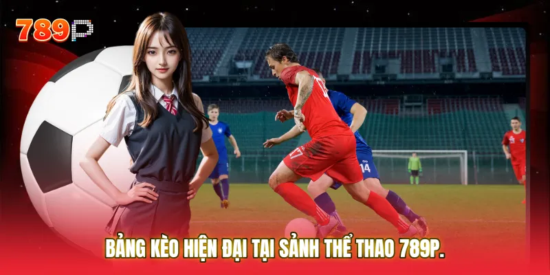 Bảng kèo hiện đại tại sảnh Thể thao 789P