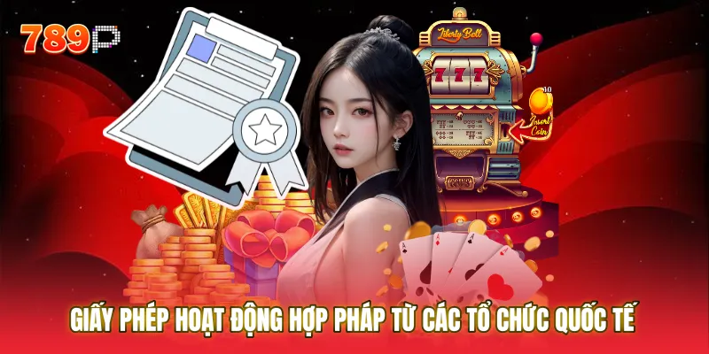 Sở hữu Giấy phép hoạt động hợp pháp từ các tổ chức quốc tế là nền tảng của niềm tin