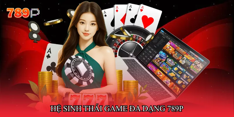 Hệ sinh thái game đa dạng 789P