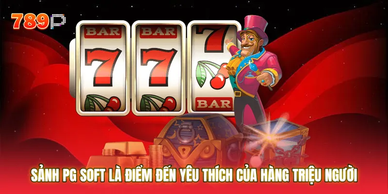 Sảnh PG Soft là điểm đến yêu thích của hàng triệu người chơi